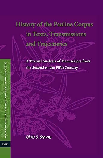 Chris S. Stevens: History of the Pauline Corpus in Texts, Transmissions and Trajectories