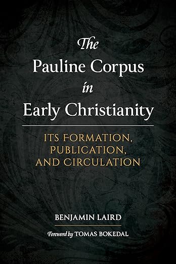 Benjamin P. Laird. The Pauline Corpus in Early Christianity: Its Formation, Publication, and Circulation